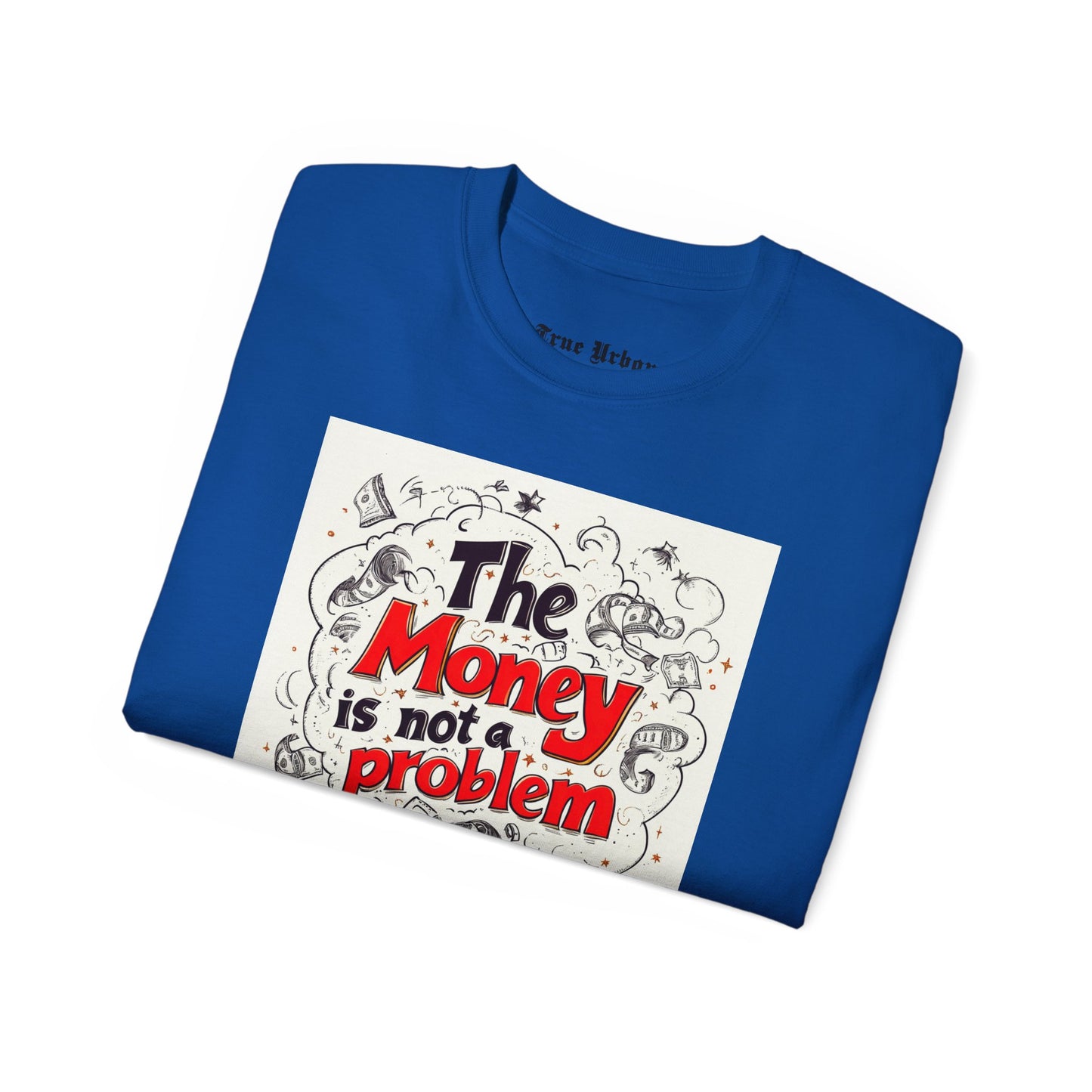 The Money is not a Problem - True Urban Tshirt